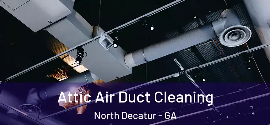  Attic Air Duct Cleaning North Decatur - GA