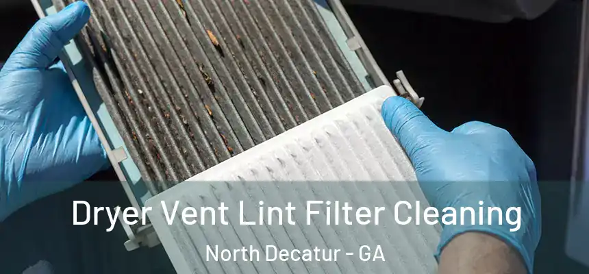  Dryer Vent Lint Filter Cleaning North Decatur - GA