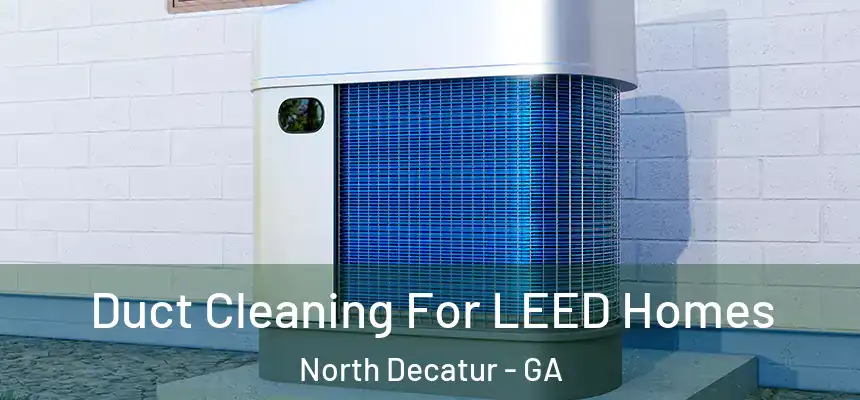  Duct Cleaning For LEED Homes North Decatur - GA