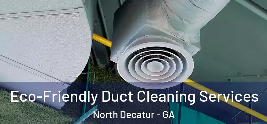  Eco-Friendly Duct Cleaning Services North Decatur - GA